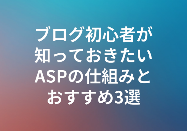 ブログ初心者が知っておきたいASPの仕組みとおすすめ3選