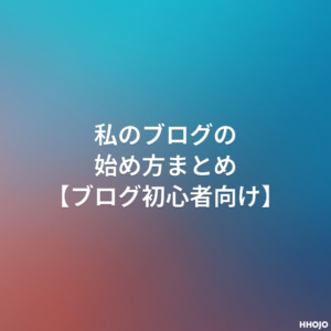 私のブログの始め方まとめ ブログ初心者向け